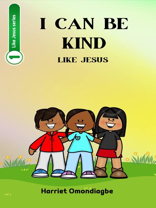 Title details for I Can Be Kind Like Jesus by Harriet Omondiagbe - Available